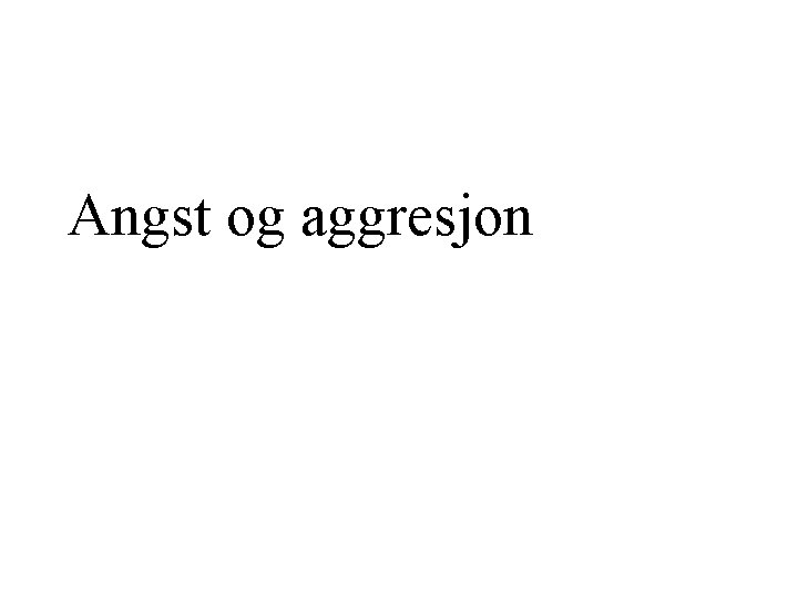 Angst og aggresjon Angst og aggresjon
