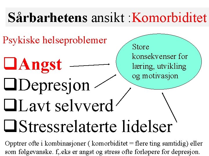 Sårbarhetens ansikt : Komorbiditet Psykiske helseproblemer Store konsekvenser for læring, utvikling og motivasjon Angst Sårbarhetens ansikt : Komorbiditet Psykiske helseproblemer Store konsekvenser for læring, utvikling og motivasjon Angst