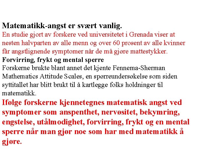 Matematikk-angst er svært vanlig. En studie gjort av forskere ved universitetet i Grenada viser Matematikk-angst er svært vanlig. En studie gjort av forskere ved universitetet i Grenada viser