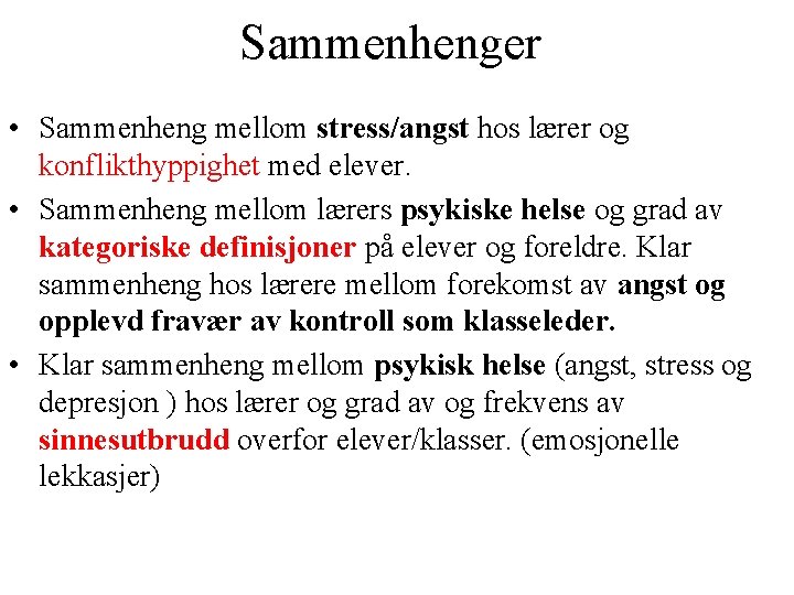 Sammenhenger • Sammenheng mellom stress/angst hos lærer og konflikthyppighet med elever. • Sammenheng mellom Sammenhenger • Sammenheng mellom stress/angst hos lærer og konflikthyppighet med elever. • Sammenheng mellom
