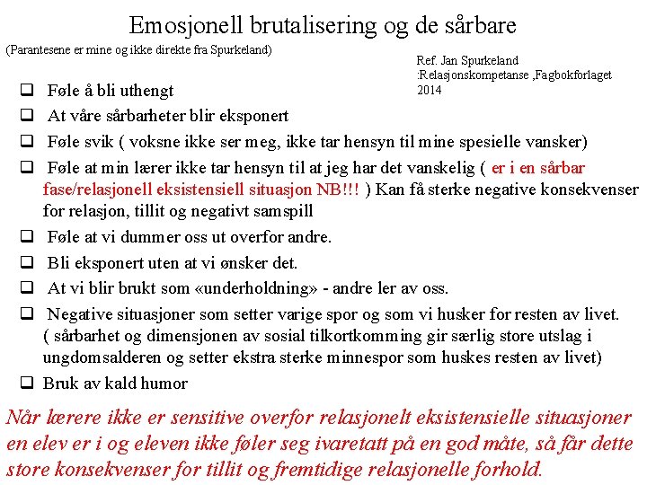 Emosjonell brutalisering og de sårbare (Parantesene er mine og ikke direkte fra Spurkeland) Ref. Emosjonell brutalisering og de sårbare (Parantesene er mine og ikke direkte fra Spurkeland) Ref.