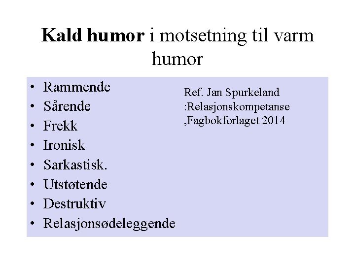 Kald humor i motsetning til varm humor • • Rammende Sårende Frekk Ironisk Sarkastisk. Kald humor i motsetning til varm humor • • Rammende Sårende Frekk Ironisk Sarkastisk.