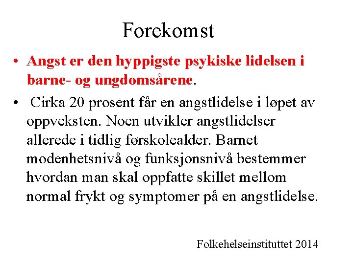 Forekomst • Angst er den hyppigste psykiske lidelsen i barne- og ungdomsårene. • Cirka Forekomst • Angst er den hyppigste psykiske lidelsen i barne- og ungdomsårene. • Cirka