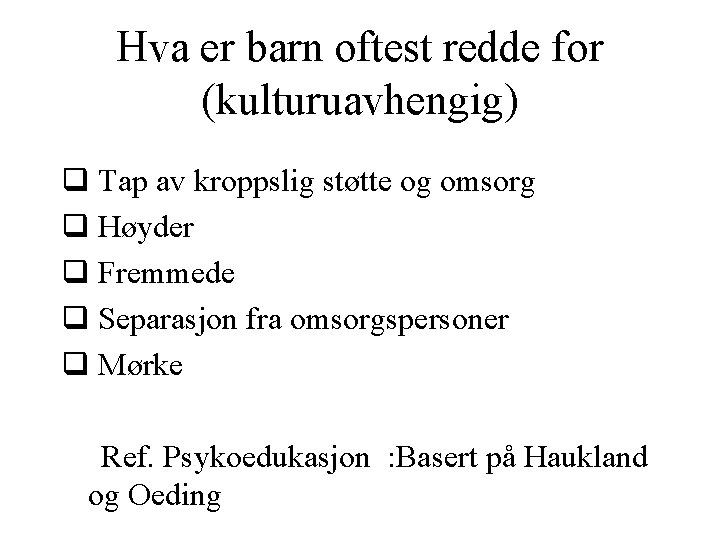 Hva er barn oftest redde for (kulturuavhengig) Tap av kroppslig støtte og omsorg Høyder Hva er barn oftest redde for (kulturuavhengig) Tap av kroppslig støtte og omsorg Høyder