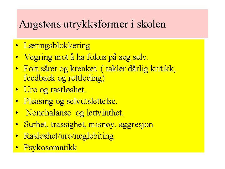 Angstens utrykksformer i skolen • Læringsblokkering • Vegring mot å ha fokus på seg Angstens utrykksformer i skolen • Læringsblokkering • Vegring mot å ha fokus på seg