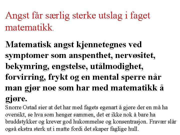 Angst får særlig sterke utslag i faget matematikk. Matematisk angst kjennetegnes ved symptomer som Angst får særlig sterke utslag i faget matematikk. Matematisk angst kjennetegnes ved symptomer som