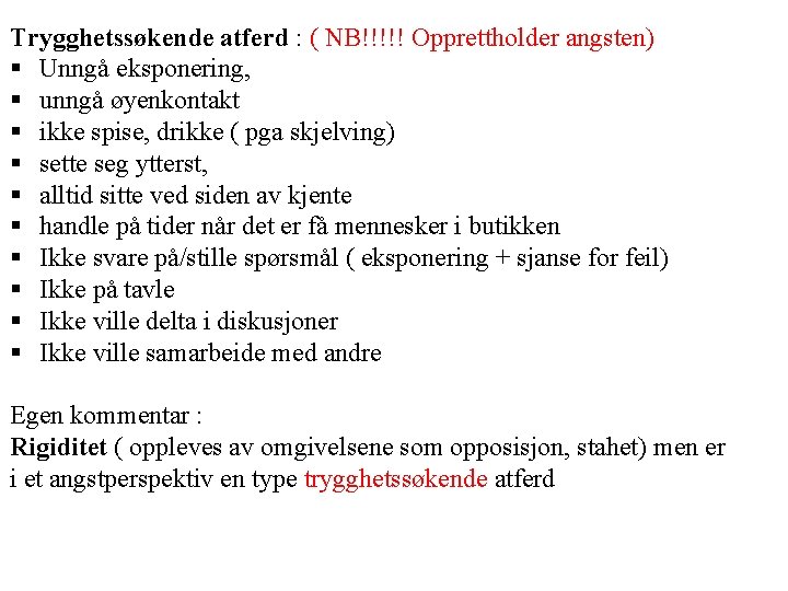 Trygghetssøkende atferd : ( NB!!!!! Opprettholder angsten) § Unngå eksponering, § unngå øyenkontakt § Trygghetssøkende atferd : ( NB!!!!! Opprettholder angsten) § Unngå eksponering, § unngå øyenkontakt §