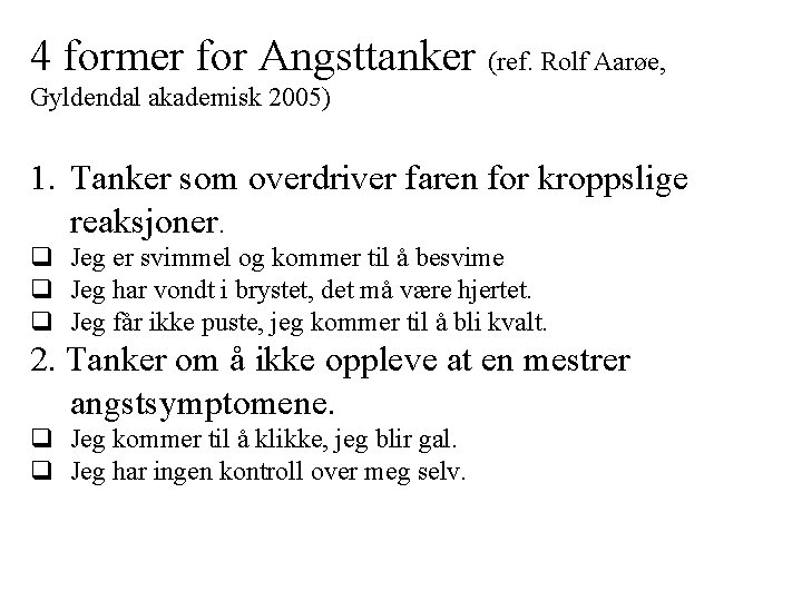 4 former for Angsttanker (ref. Rolf Aarøe, Gyldendal akademisk 2005) 1. Tanker som overdriver 4 former for Angsttanker (ref. Rolf Aarøe, Gyldendal akademisk 2005) 1. Tanker som overdriver