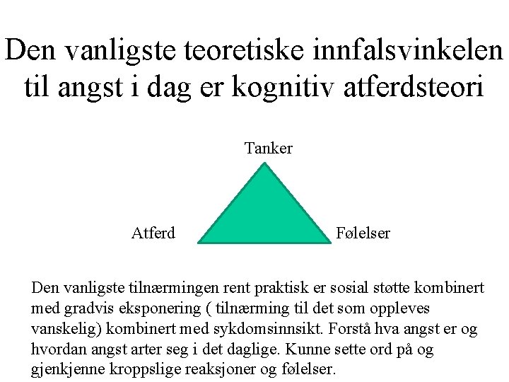 Den vanligste teoretiske innfalsvinkelen til angst i dag er kognitiv atferdsteori Tanker Atferd Følelser Den vanligste teoretiske innfalsvinkelen til angst i dag er kognitiv atferdsteori Tanker Atferd Følelser