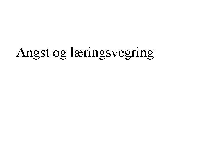 Angst og læringsvegring Angst og læringsvegring