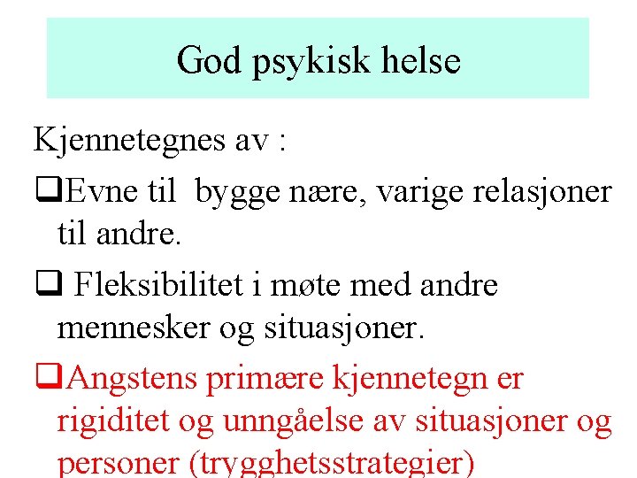 God psykisk helse Kjennetegnes av : Evne til bygge nære, varige relasjoner til andre. God psykisk helse Kjennetegnes av : Evne til bygge nære, varige relasjoner til andre.