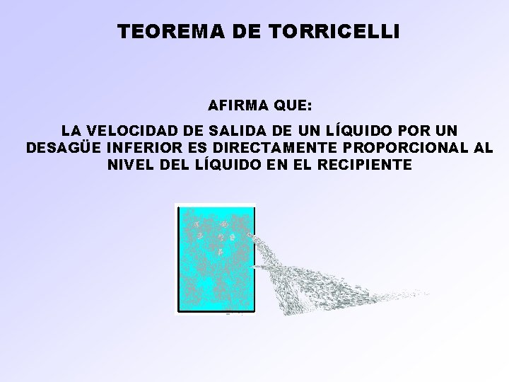 TEOREMA DE TORRICELLI AFIRMA QUE: LA VELOCIDAD DE SALIDA DE UN LÍQUIDO POR UN