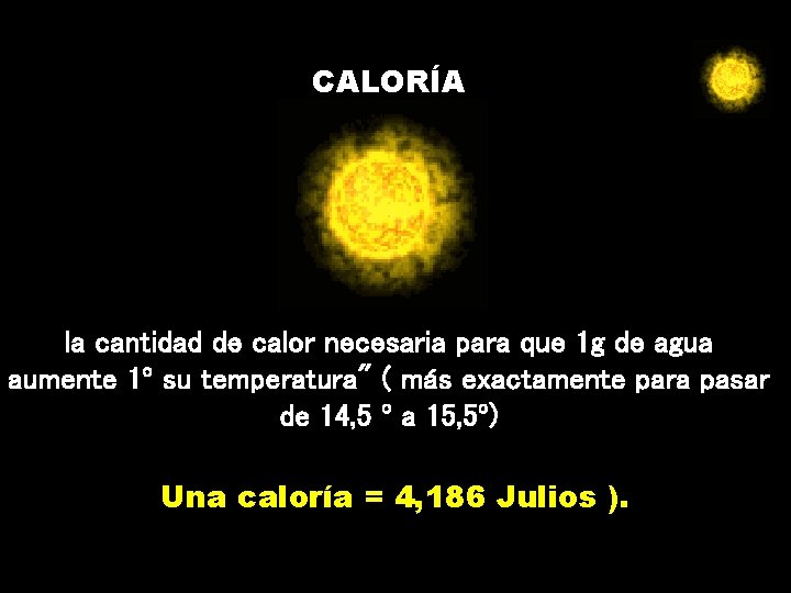 CALORÍA la cantidad de calor necesaria para que 1 g de agua aumente 1º