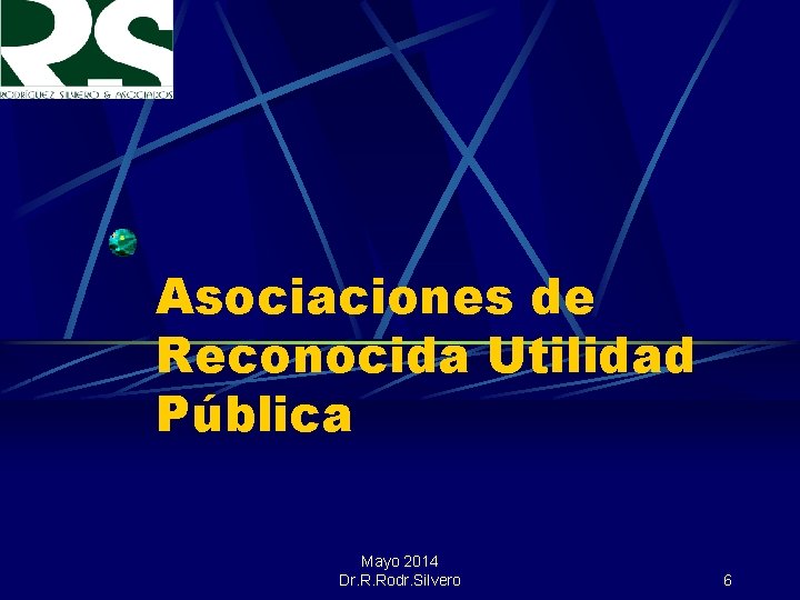 Asociaciones de Reconocida Utilidad Pública Mayo 2014 Dr. R. Rodr. Silvero 6 