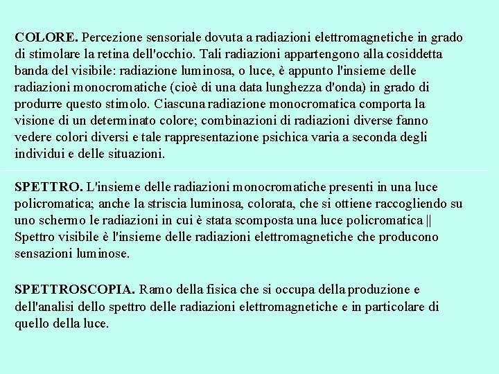 COLORE. Percezione sensoriale dovuta a radiazioni elettromagnetiche in grado di stimolare la retina dell'occhio.