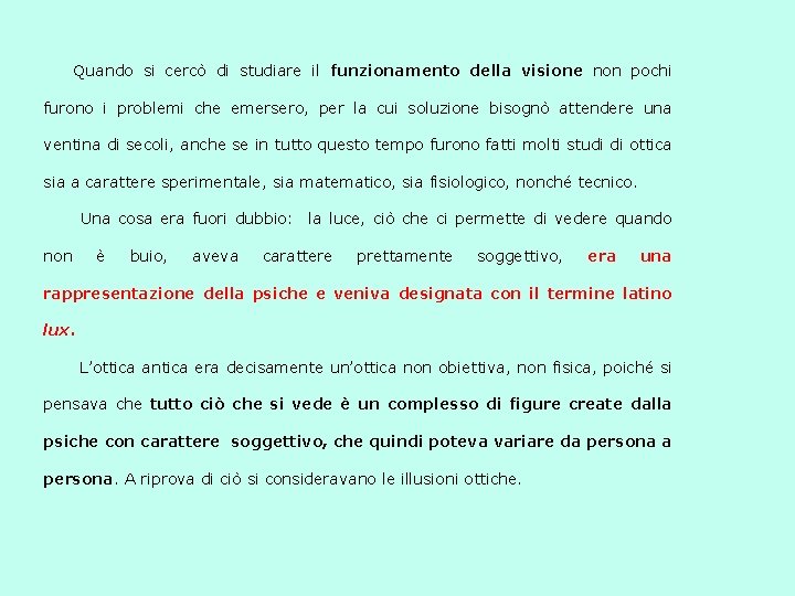 Quando si cercò di studiare il funzionamento della visione non pochi furono i problemi
