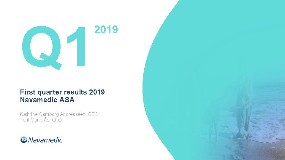 Q 1 2019 First quarter results 2019 Navamedic ASA Kathrine Gamborg Andreassen, CEO Toril