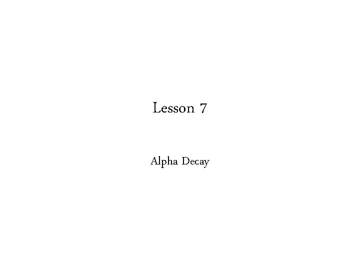 Lesson 7 Alpha Decay 