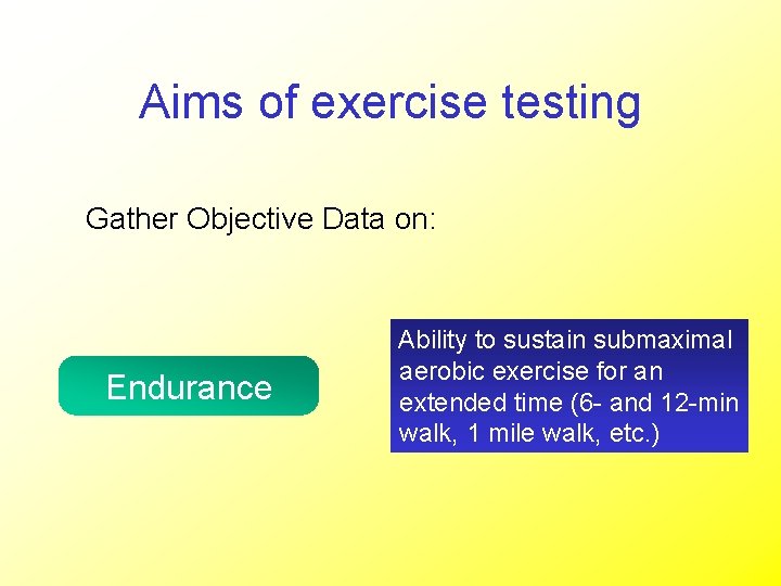 Aims of exercise testing Gather Objective Data on: Endurance Ability to sustain submaximal aerobic