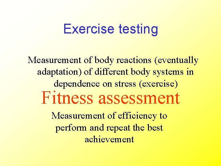 Exercise testing Measurement of body reactions (eventually adaptation) of different body systems in dependence