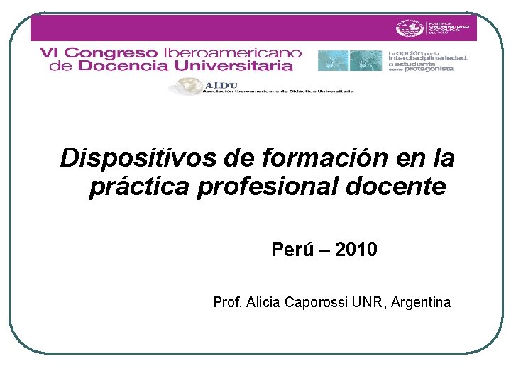 Dispositivos de formación en la práctica profesional docente Perú – 2010 Prof. Alicia Caporossi