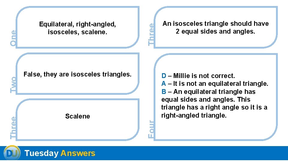 Three False, they are isosceles triangles. Scalene Tuesday Answers An isosceles triangle should have