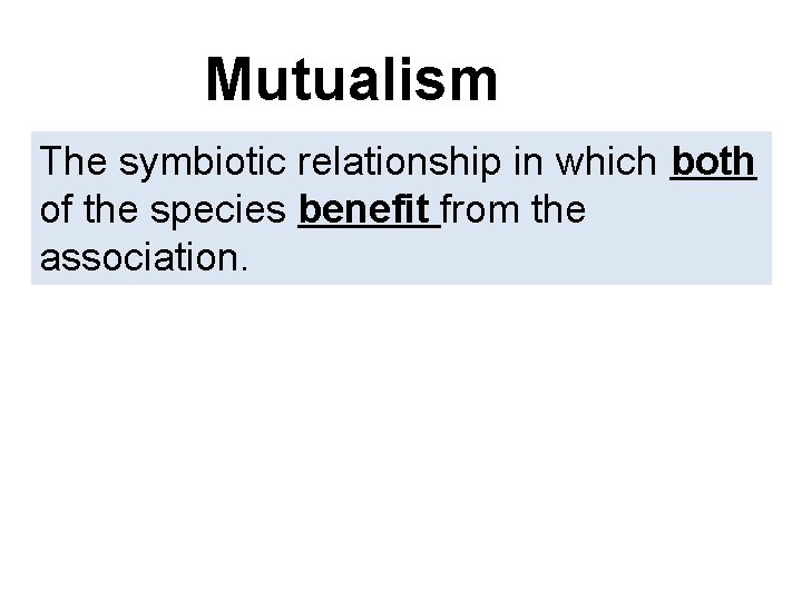 Mutualism The symbiotic relationship in which both of the species benefit from the association.