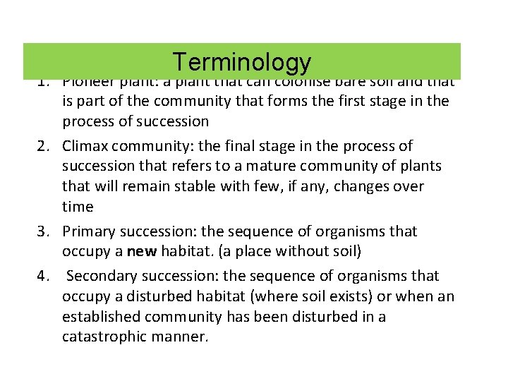 Terminology 1. Pioneer plant: a plant that can colonise bare soil and that is