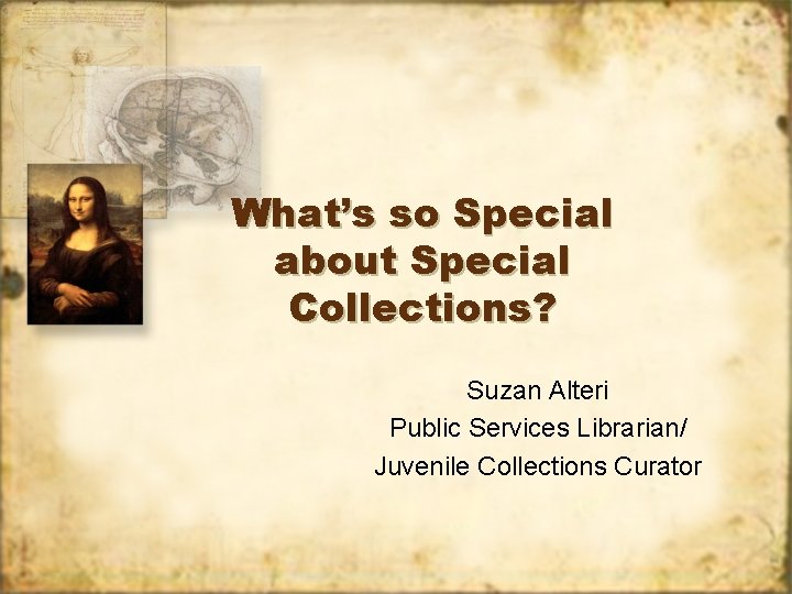 What’s so Special about Special Collections? Suzan Alteri Public Services Librarian/ Juvenile Collections Curator