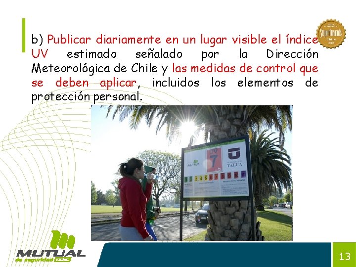 b) Publicar diariamente en un lugar visible el índice UV estimado señalado por la