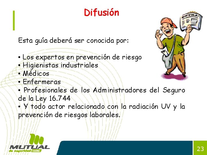 Difusión Esta guía deberá ser conocida por: • Los expertos en prevención de riesgo