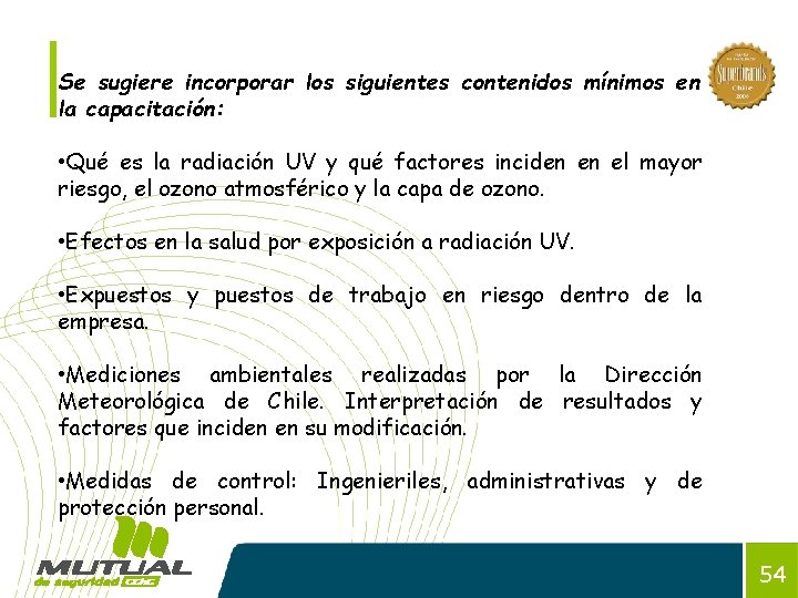 Se sugiere incorporar los siguientes contenidos mínimos en la capacitación: • Qué es la