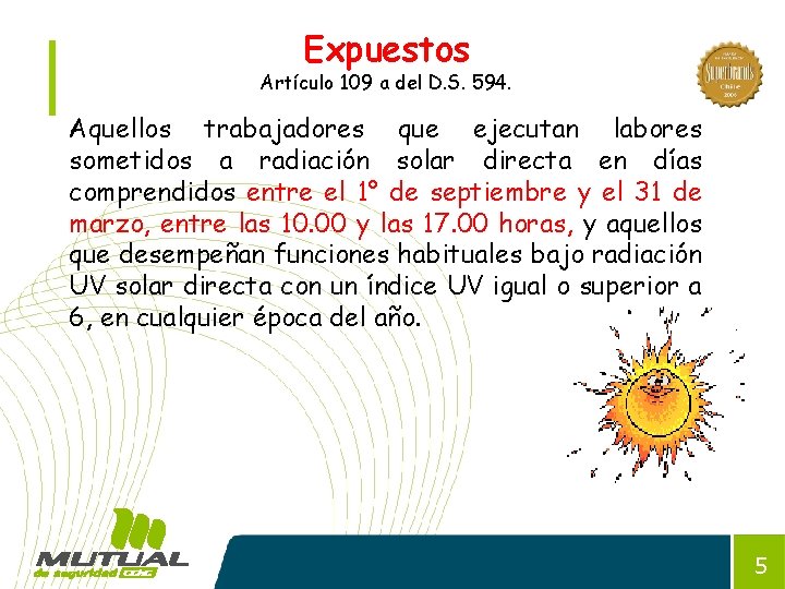 Expuestos Artículo 109 a del D. S. 594. Aquellos trabajadores que ejecutan labores sometidos