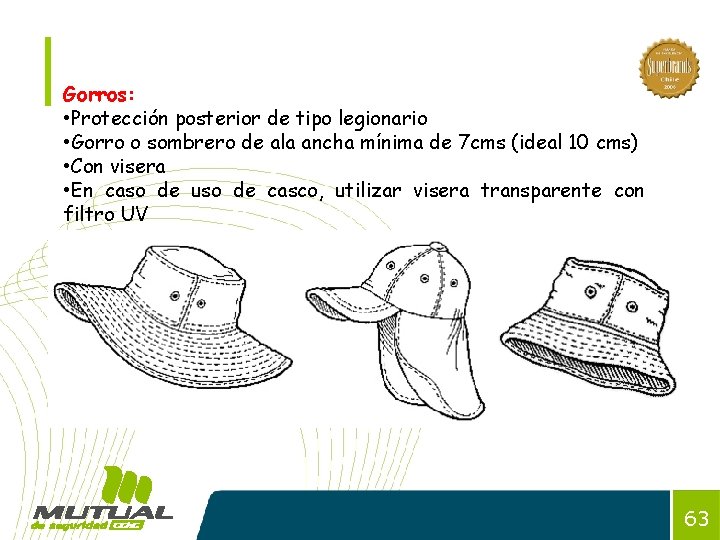 Gorros: • Protección posterior de tipo legionario • Gorro o sombrero de ala ancha