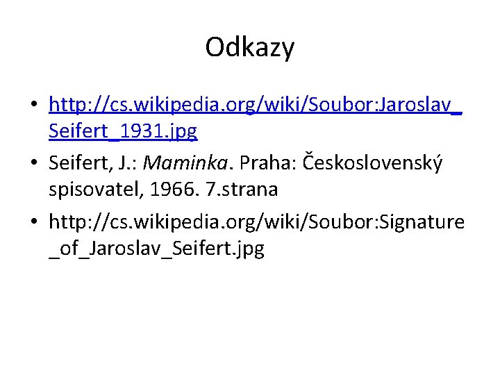 Odkazy • http: //cs. wikipedia. org/wiki/Soubor: Jaroslav_ Seifert_1931. jpg • Seifert, J. : Maminka.