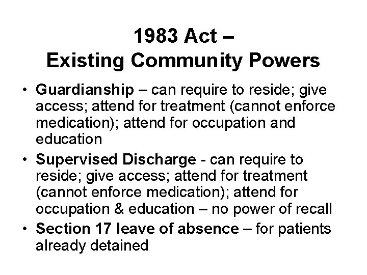 1983 Act – Existing Community Powers • Guardianship – can require to reside; give