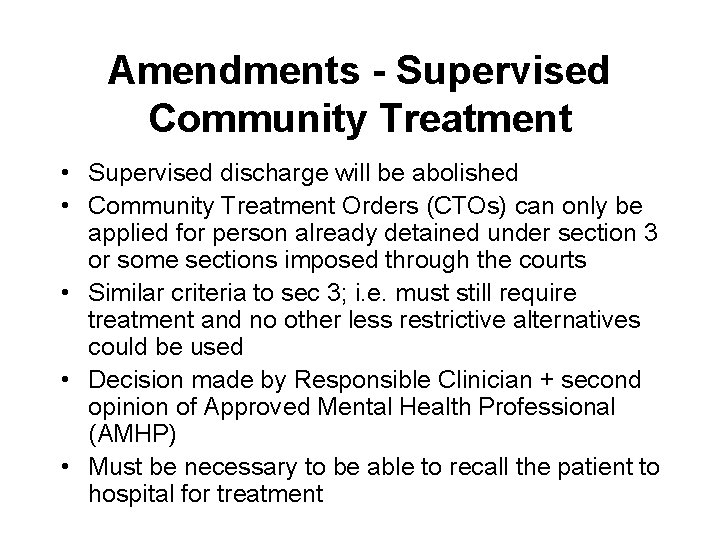 Amendments - Supervised Community Treatment • Supervised discharge will be abolished • Community Treatment