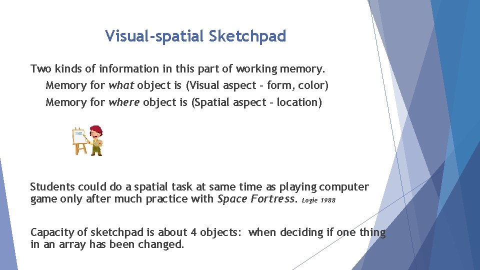 Visual-spatial Sketchpad Two kinds of information in this part of working memory. Memory for