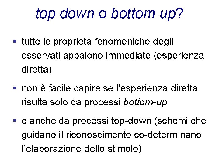 top down o bottom up? § tutte le proprietà fenomeniche degli osservati appaiono immediate