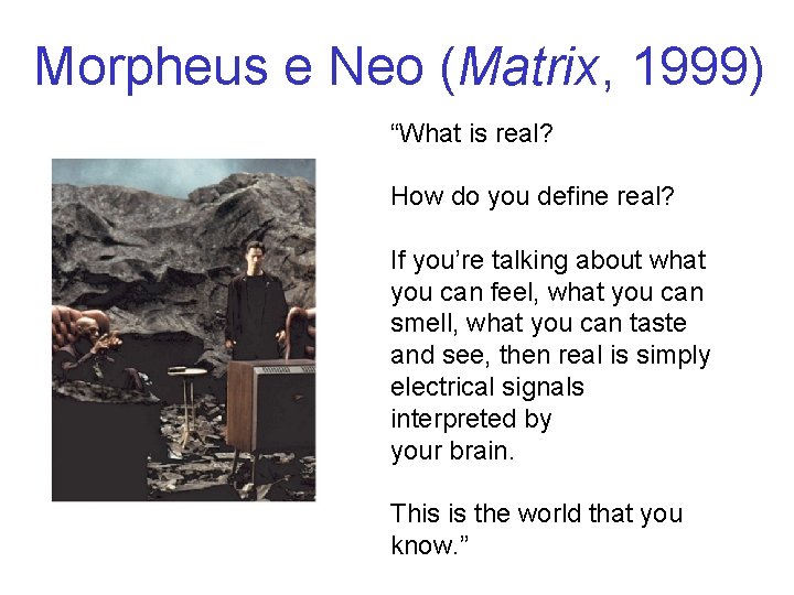 Morpheus e Neo (Matrix, 1999) “What is real? How do you define real? If