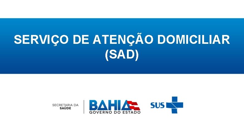 SERVIÇO DE ATENÇÃO DOMICILIAR (SAD) 