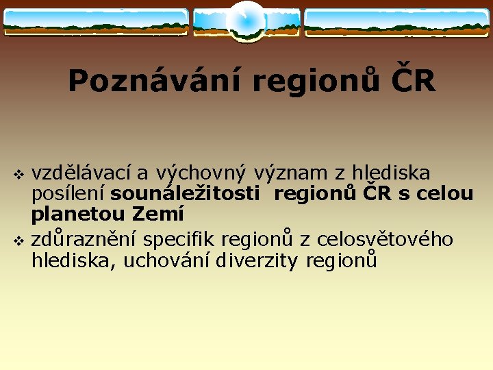  Poznávání regionů ČR vzdělávací a výchovný význam z hlediska posílení sounáležitosti regionů ČR