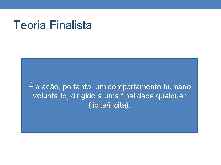 Teoria Finalista É a ação, portanto, um comportamento humano voluntário, dirigido a uma finalidade