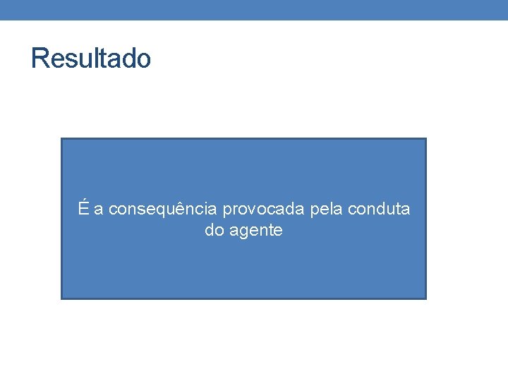 Resultado É a consequência provocada pela conduta do agente 