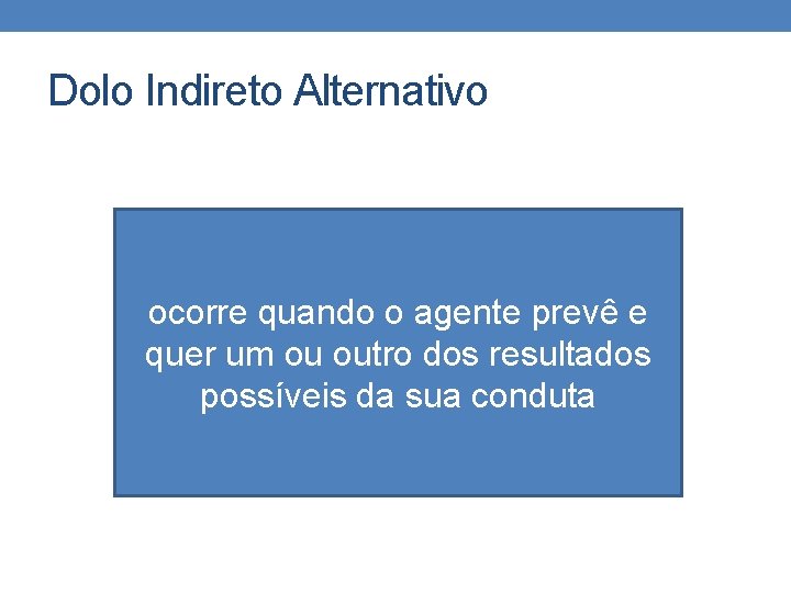 Dolo Indireto Alternativo ocorre quando o agente prevê e quer um ou outro dos