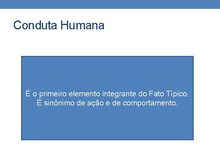 Conduta Humana É o primeiro elemento integrante do Fato Típico. É sinônimo de ação