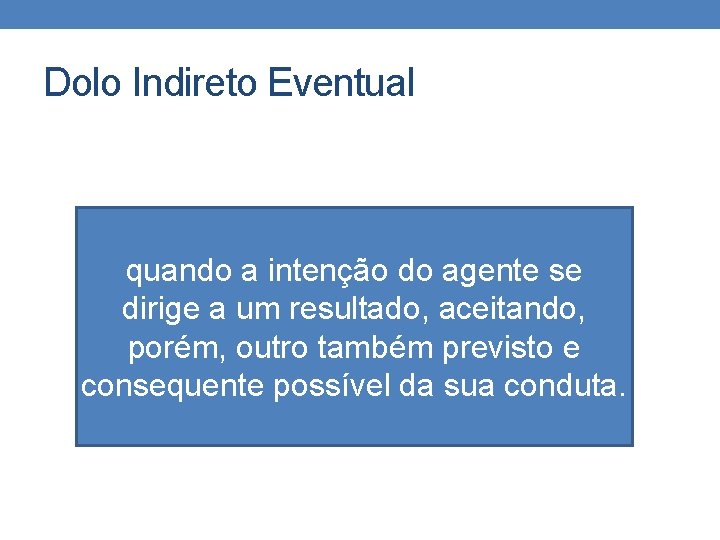 Dolo Indireto Eventual quando a intenção do agente se dirige a um resultado, aceitando,