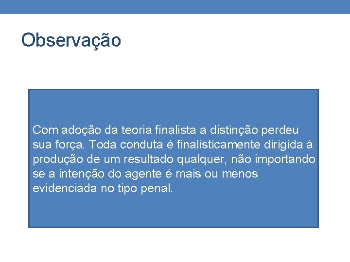 Observação Com adoção da teoria finalista a distinção perdeu sua força. Toda conduta é