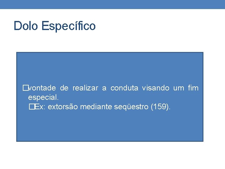 Dolo Específico �vontade de realizar a conduta visando um fim especial. �Ex: extorsão mediante
