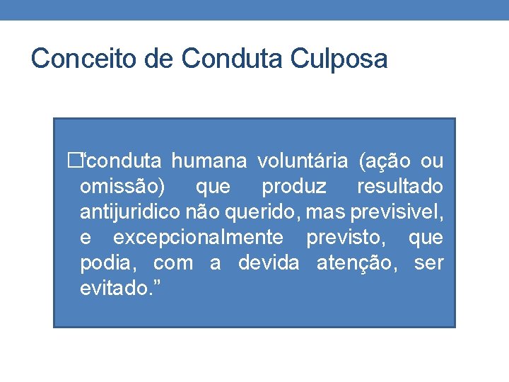 Conceito de Conduta Culposa �“conduta humana voluntária (ação ou omissão) que produz resultado antijuridico